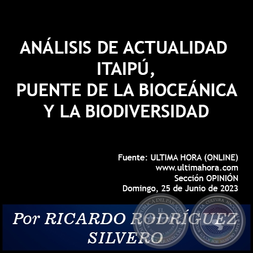 ANÁLISIS DE ACTUALIDAD. ITAIPÚ, PUENTE DE LA BIOCEÁNICA Y LA BIODIVERSIDAD - Por RICARDO RODRÍGUEZ SILVERO - Domingo, 25 de Junio de 2023